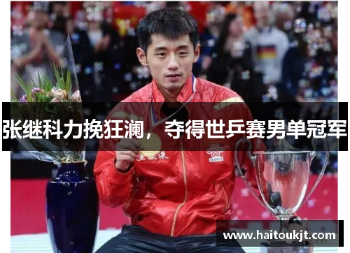 张继科力挽狂澜，夺得世乒赛男单冠军